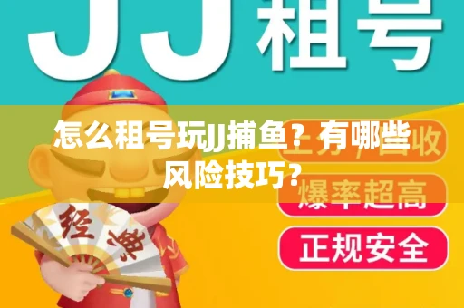 怎么租号玩JJ捕鱼？有哪些风险技巧？